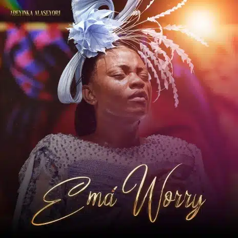 Adeyinka Alaseyori – Ema Worry