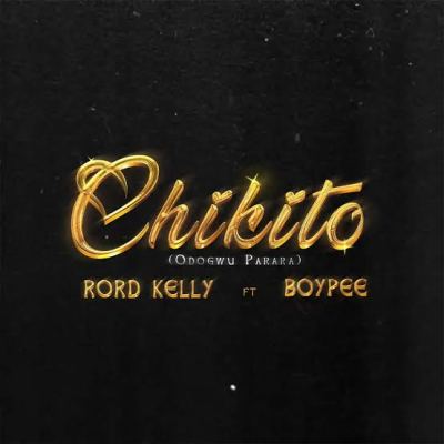 Rord Kelly – Chikito (Odogwu Parara) ft. BoyPee