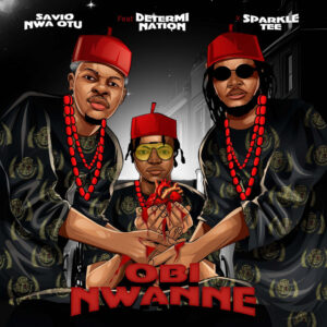 Savio Nwa Otu – Obi Nwanne ft. Determination, Sparkle Tee