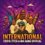 Costa Titch  Ft. Ma Gang Official, Pheelz & BoiBizza – International