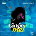 Fola – Ginger Me (feat. Bella Shmurda)