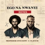 Professor Onye Egwu – Ego Na Nwanyi (Remix) ft. Flavour