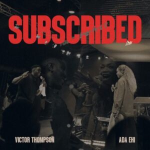 Victor Thompson – Subscribed Ft. Ada Ehi